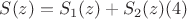 $$S(z) = S_1(z) + S_2(z)(4)$$