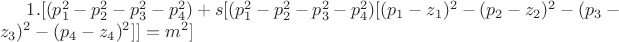 $1.[( p_1^2-p_2^2-p_3^2-p_4^2)+s[( p_1^2-p_2^2-p_3^2-p_4^2)[ (p_1-z_1)^2-(p_2-z_2)^2-(p_3-z_3)^2-(p_4-z_4)^2]]=m^2]$