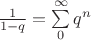 $\frac{1}{1-q} =\sum\limits_0^\infty q^n$