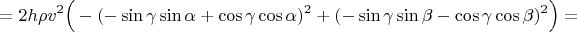 $$= 2h\rho v ^2 \Big(-(- \sin \gamma \sin\alpha+ \cos \gamma\cos\alpha)^2+(- \sin \gamma\sin\beta-\cos \gamma\cos\beta)^2\Big) = $$