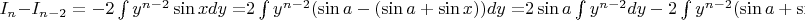 $I_n  - I_{n - 2}  =  - 2\int {y^{n - 2} \sin xdy = } 2\int {y^{n - 2} (\sin a - (\sin a + \sin x))dy = } 2\sin a\int {y^{n - 2} dy - 2\int {y^{n - 2} (\sin a + \sin x)dy} } $