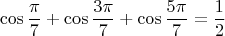 $$\cos \frac{\pi}{7} + \cos \frac{3\pi}{7} + \cos \frac{5\pi}{7}=\frac12$$