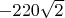 $-220\sqrt{2}$