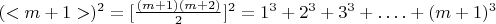 $(<m+1>)^2 = [\frac{(m+1)(m +2)}{2}]^2 =1^3 + 2^3 + 3^3 +&hellip;.+ (m  +1)^3$