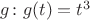 $g\colon g(t)=t^3$