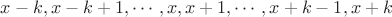 $x-k,x-k+1,\cdots ,x,x+1,\cdots ,x+k-1,x+k$