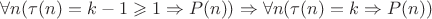 $\forall n (\tau (n)=k-1\geqslant 1\Rightarrow P(n)) \Rightarrow \forall n (\tau(n)=k\Rightarrow P(n))$