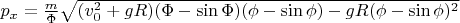 $\[p_x  = \frac{m}{\Phi }\sqrt {(v_0 ^2  + gR)(\Phi  - \sin \Phi )(\phi  - \sin \phi ) - gR(\phi  - \sin \phi )^2 }\]$