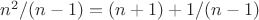 $n^{2}/(n-1)=(n+1)+1/(n-1)$