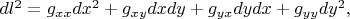 $dl^2=g_{xx}dx^2+ g_{xy}dxdy+g_{yx}dydx+g_{yy}dy^2,$