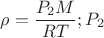 $\rho=\dfrac{P_2M}{RT}; P_2$