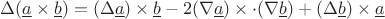 $\Delta(\underline{a} \times\underline{b})} = (\Delta\underline{a})\times\underline{b} - 2(\nabla\underline{a})\times\cdot(\nabla\underline{b}) + (\Delta\underline{b})\times\underline{a}$