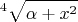 $${}^4\sqrt{ \alpha + x^2 }$$