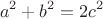 $$a^2+b^2=2c^2$$