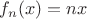 $f_n(x)=nx$