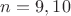 $n=9,10$