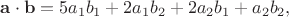 $\mathbf{a}\cdot\mathbf{b}=5a_1b_1+2a_1b_2+2a_2b_1+a_2b_2,$
