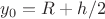$y_0=R+h/2$