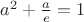 $a^2 + \frac{a}{e} = 1$