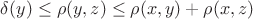 $\delta(y) \leq \rho(y,z) \leq \rho(x,y) + \rho(x,z)$