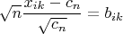 $\sqrt n \dfrac{x_{ik} - c_n}{\sqrt{c_n}} = b_{ik}$