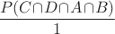$\dfrac{P(C\!\cap\!D\!\cap\!A\!\cap\!B)}{1}$