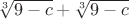 $\sqrt[3]{9-c} + \sqrt[3]{9 - c}$