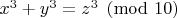 $x^3+y^3=z^3 \pmod {10}$