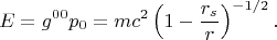 $$E=g^{00}сp_0=mc^2\left(1-\frac{r_s}{r}\right)^{-1/2}.$$