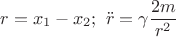 $$r=x_1-x_2; \text{ } \ddot r=\gamma\frac{2m}{r^2}$$