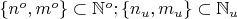 $\left\lbrace n^o,m^o\right\rbrace\subset\mathbb{N}^o; \left\lbrace n_u,m_u\right\rbrace\subset\mathbb{N}_u$