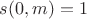 $s(0,m)=1$ $s(0,m)=1$