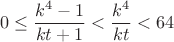 $$0 \le \frac{k^4 - 1}{kt + 1} < \frac{k^4}{kt} < 64$$