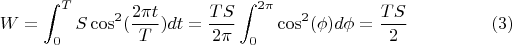 $$W = \int_{0}^{T}S\cos^{2}(\frac{2\pi t}{T})dt = \frac{TS}{2\pi}\int_{0}^{2\pi}\cos^{2}(\phi)d\phi = \frac{TS}{2} \eqno (3)$$