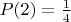 $P(2)= \frac{1}{4}$