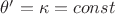 $\theta ' = \kappa  = const$