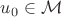 $u_{0} \in \mathcal{M}$ $u_{0} \in \mathcal{M}$