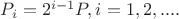 $P_i=2^{i-1}P,  i=1,2,....$