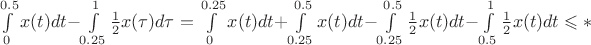 $\int\limits_{0}^{0.5}x(t) dt - \int\limits_{0.25}^{1} \frac{1}{2} x( \tau) d \tau = \int\limits_{0}^{0.25} x(t) dt + \int\limits_{0.25}^{0.5} x(t) dt - \int\limits_{0.25}^{0.5} \frac{1}{2} x(t) dt - \int\limits_{0.5}^{1} \frac{1}{2} x(t) dt \leqslant * $