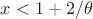 $x < 1+ 2/ \theta$