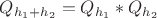 $Q_{h_1+h_2} = Q_{h_1} * Q_{h_2}$