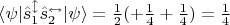 $\langle \psi |\hat{s}_1^{\updownarrow} \hat{s}_2^{\leftrightarrow} |\psi\rangle = \frac{1}{2}(+\frac{1}{4} + \frac{1}{4}) = \frac{1}{4}$