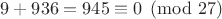 $9+936=945\equiv 0\pmod {27}$