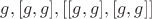 $g, [g,g], [[g,g],[g,g]]$