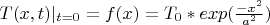 $T(x,t)|_{t=0} = f(x) = T_0*exp(\frac{-x^2}{a^2})$