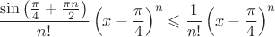 $$\frac{\sin \left ( \frac{\pi}{4} + \frac{\pi n}{2} \right )}{n!} \left ( x - \frac{\pi}{4} \right )^n \leqslant \frac{1}{n!} \left ( x - \frac{\pi}{4} \right )^n$$