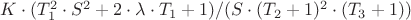 $K\cdot (T_1^2\cdot S^2+2\cdot \lambda\cdot T_1\cdotS+1)/(S\cdot (T_2\cdotS+1)^2\cdot (T_3\cdotS+1))$