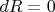 $dR=0$