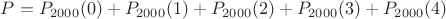 $P=P_{2000}(0)+P_{2000}(1)+P_{2000}(2)+P_{2000}(3)+P_{2000}(4)$