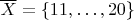 $\overline{X} = \{ 11, \ldots, 20 \}$